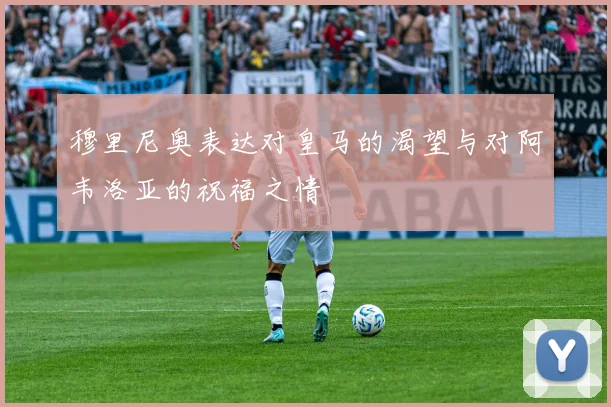 穆里尼奥表达对皇马的渴望与对阿韦洛亚的祝福之情