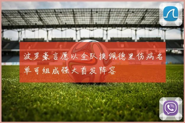 波罗豪言愿以全队换佩德里伤病名单可组成强大首发阵容