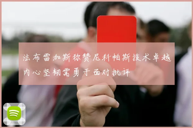 法布雷加斯称赞尼科帕斯技术卓越内心坚韧需勇于面对批评