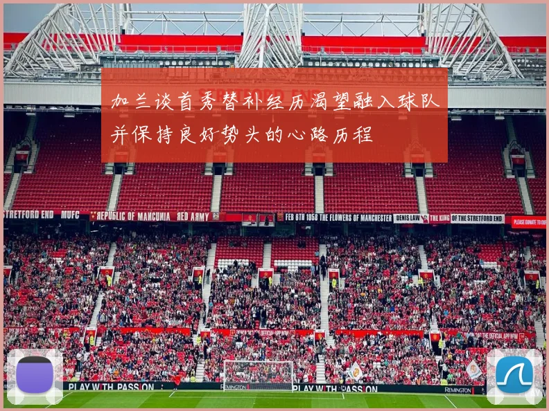 加兰谈首秀替补经历渴望融入球队并保持良好势头的心路历程