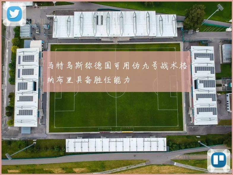 马特乌斯称德国可用伪九号战术格纳布里具备胜任能力