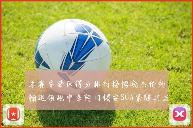 本赛季禁区得分排行榜揭晓杰伦约翰逊领跑申京阿门锡安SGA紧随其后