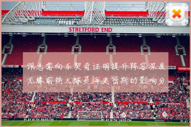 佩总需向东契奇证明提升阵容深度无缘前热火球员海史密斯的影响分析